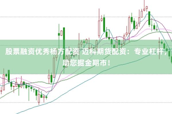 股票融资优秀杨方配资 迈科期货配资：专业杠杆，助您掘金期市！