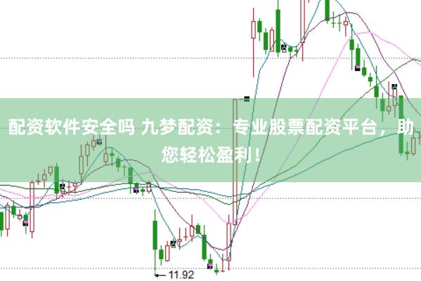 配资软件安全吗 九梦配资：专业股票配资平台，助您轻松盈利！