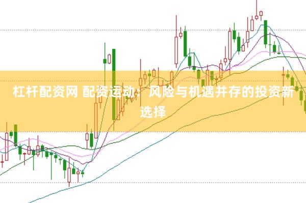 杠杆配资网 配资运动：风险与机遇并存的投资新选择