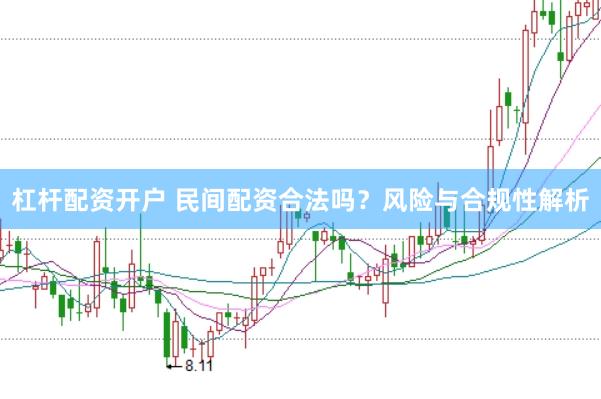 杠杆配资开户 民间配资合法吗？风险与合规性解析
