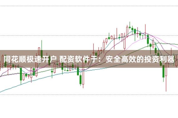 同花顺极速开户 配资软件于：安全高效的投资利器