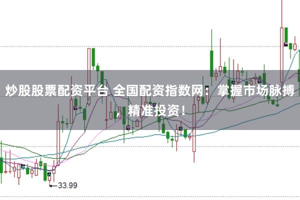 炒股股票配资平台 全国配资指数网:掌握市场脉搏,精准投资!
