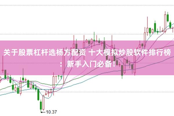 关于股票杠杆选杨方配资 十大模拟炒股软件排行榜：新手入门必备！