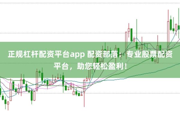 正规杠杆配资平台app 配资部落：专业股票配资平台，助您轻松盈利！