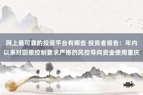 网上最可靠的投资平台有哪些 投资者报告：年内以来对回撤控制要求严格的风控导向资金使用重庆