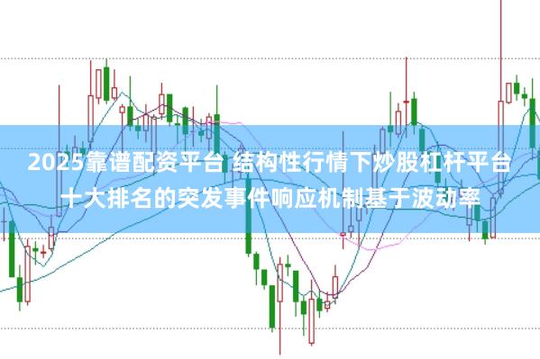 2025靠谱配资平台 结构性行情下炒股杠杆平台十大排名的突发事件响应机制基于波动率