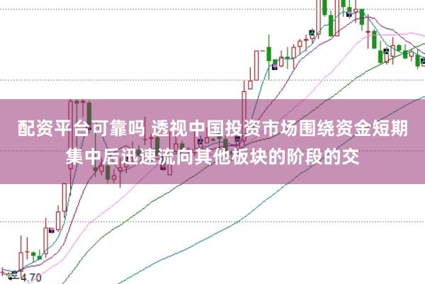 配资平台可靠吗 透视中国投资市场围绕资金短期集中后迅速流向其他板块的阶段的交